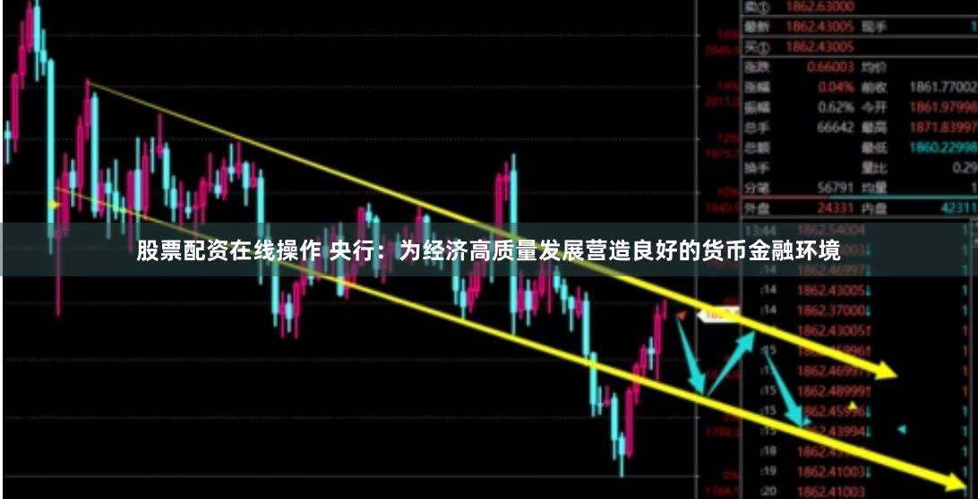 股票配资在线操作 央行：为经济高质量发展营造良好的货币金融环境