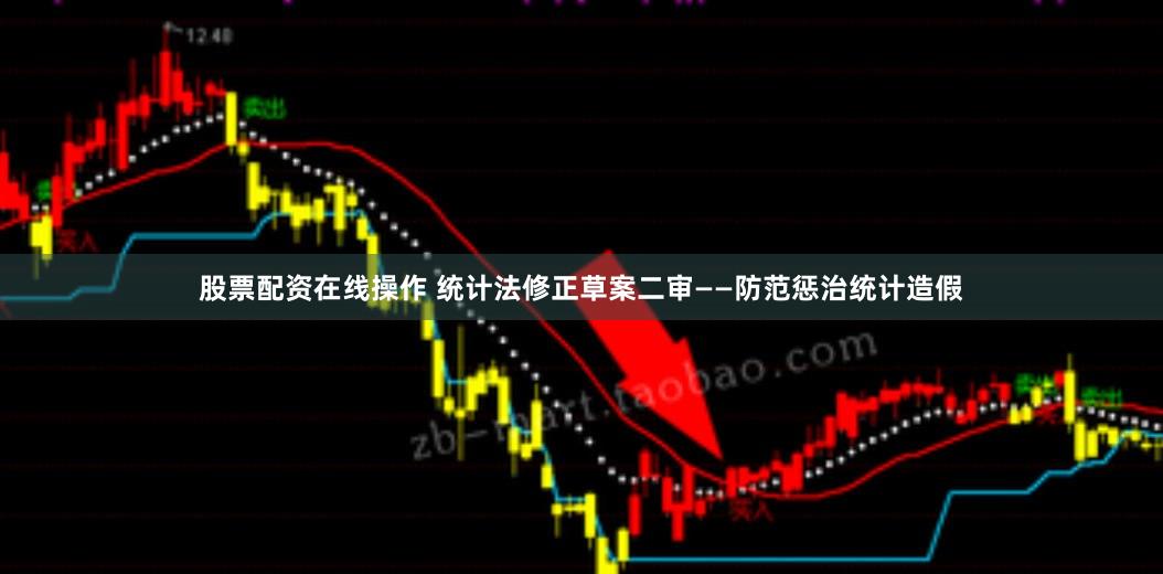 股票配资在线操作 统计法修正草案二审——防范惩治统计造假