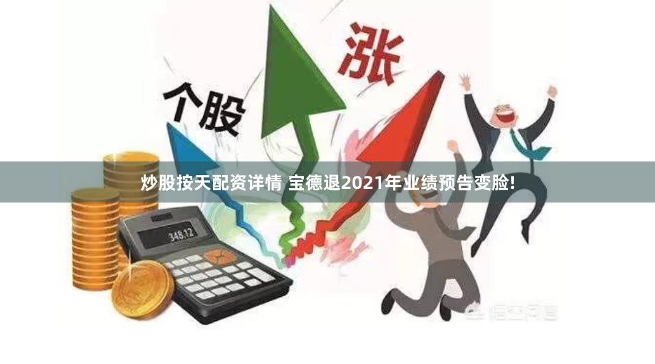 炒股按天配资详情 宝德退2021年业绩预告变脸!