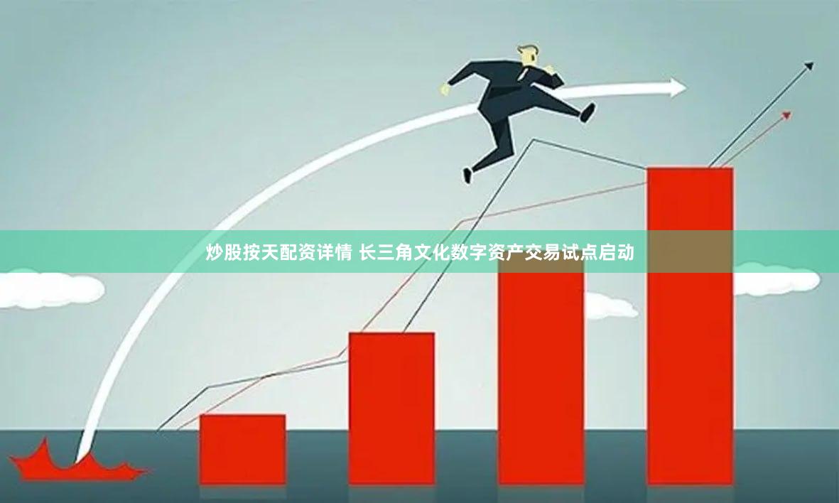 炒股按天配资详情 长三角文化数字资产交易试点启动
