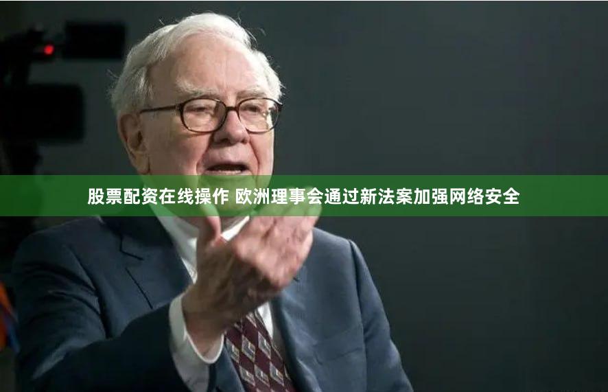 股票配资在线操作 欧洲理事会通过新法案加强网络安全