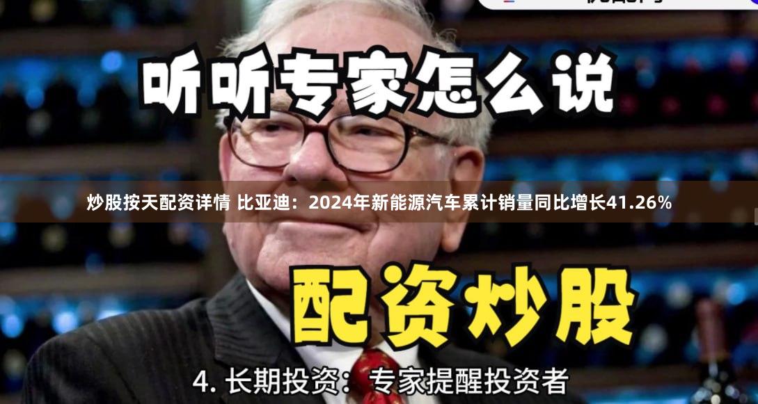 炒股按天配资详情 比亚迪：2024年新能源汽车累计销量同比增长41.26%