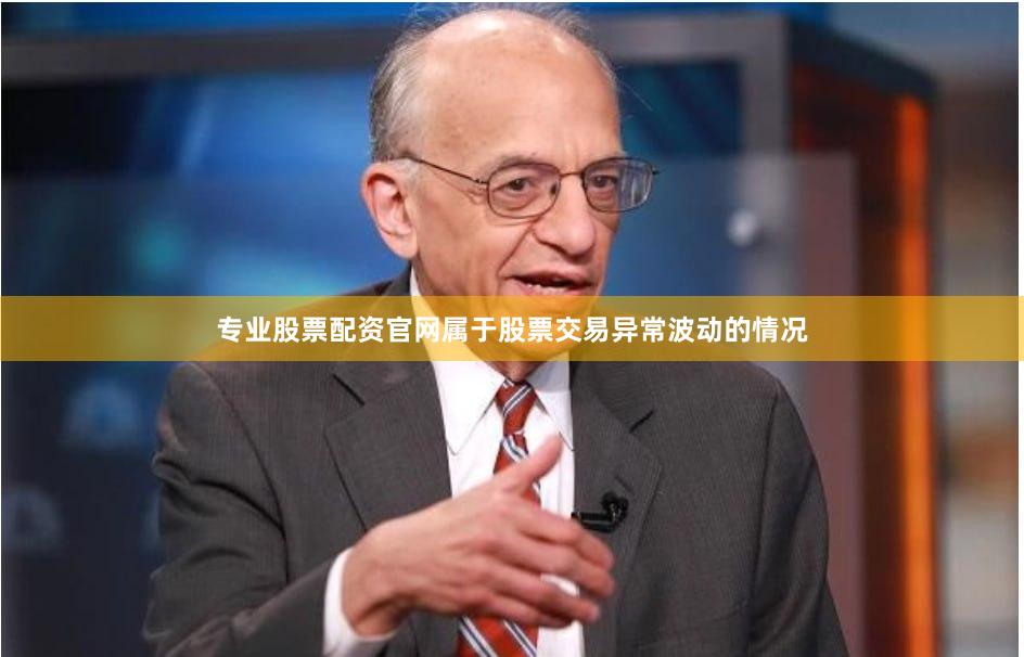 专业股票配资官网属于股票交易异常波动的情况